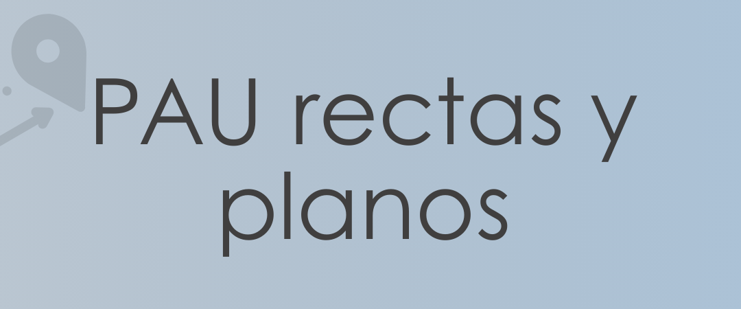 PAU RECTAS Y PLANOS  MATEMÁTICAS II PLAN APOYO